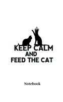 Keep Calm And Feed The Cat Notebook