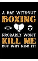 A Day Without Boxing Probably Won't Kill Me But Why Risk It?: 100 page Blank lined 6 x 9 journal to jot down your ideas and notes