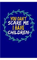 You Can't Scare Me I Have Children: Blank Lined Journal