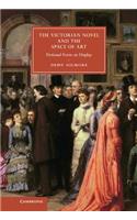 The Victorian Novel and the Space of Art: Fictional Form on Display(Series Number 89 Cambridge Studies in Nineteenth-Century Literature and Culture)