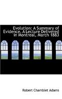 Evolution: A Summary of Evidence. a Lecture Delivered in Montreal, March 1883