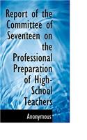 Report of the Committee of Seventeen on the Professional Preparation of High-School Teachers