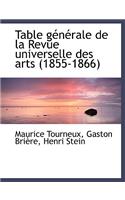 Table G N Rale de La Revue Universelle Des Arts (1855-1866)