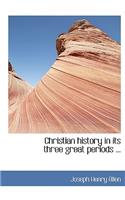 Christian History in Its Three Great Periods ...