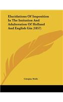 Elucidations Of Imposition In The Imitation And Adulteration Of Holland And English Gin (1857)