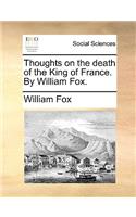 Thoughts on the Death of the King of France. by William Fox.