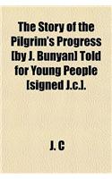 The Story of the Pilgrim's Progress [By J. Bunyan] Told for Young People [Signed J.C.].