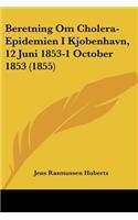 Beretning Om Cholera-Epidemien I Kjobenhavn, 12 Juni 1853-1 October 1853 (1855)