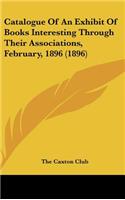 Catalogue of an Exhibit of Books Interesting Through Their Associations, February, 1896 (1896)