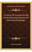 Course of Lectures on the Newly Discovered Science of Electrical Psychology