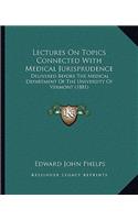 Lectures on Topics Connected with Medical Jurisprudence: Delivered Before the Medical Department of the University of Vermont (1881)