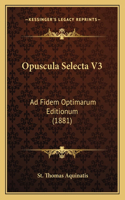 Opuscula Selecta V3: Ad Fidem Optimarum Editionum (1881)(English)