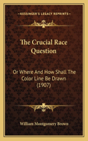 The Crucial Race Question: Or Where And How Shall The Color Line Be Drawn (1907)(English)