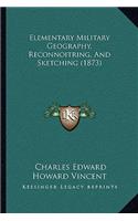 Elementary Military Geography, Reconnoitring, And Sketching (1873)