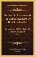 Lecture On Jerusalem At The Commencement Of The Christian Era: Description Of The Model Of Ancient Jerusalem (1841)