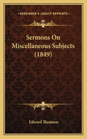 Sermons On Miscellaneous Subjects (1849)