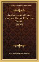 Aux Incredules Et Aux Croyans L'Athee Redevenu Chretien (1837)