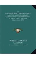 The Restoration Of Christian Unity And The Approaching Alt-Catholic Congress At Cologne