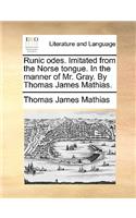 Runic Odes. Imitated from the Norse Tongue. in the Manner of Mr. Gray. by Thomas James Mathias.: (English)