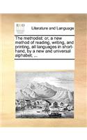 Methodist: Or, a New Method of Reading, Writing, and Printing, All Languages in Short-Hand, by a New and Universal Alphabet; ...