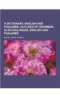 A Dictionary, English and Punjabee, Outlines of Grammar, Also Dialogues, English and Punjabee: (English)