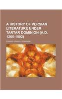 A History of Persian Literature Under Tartar Dominion (A.D. 1265-1502)