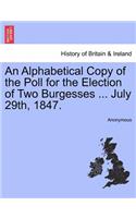 An Alphabetical Copy of the Poll for the Election of Two Burgesses ... July 29th, 1847.: (English)