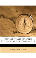 Writings of John Lothrop Motley, Volume 16