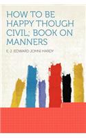 How to Be Happy Though Civil; Book on Manners
