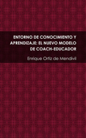 Entorno De Conocimiento Y Aprendizaje: El Nuevo Modelo De Coach-educador