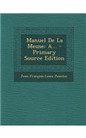 Manuel de La Meuse: A... - Primary Source Edition
