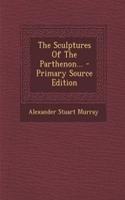 The Sculptures of the Parthenon... - Primary Source Edition: (English)