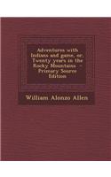 Adventures with Indians and Game, Or, Twenty Years in the Rocky Mountains - Primary Source Edition