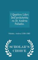 I Quattro Libri Dell'architettura Di Andrea Palladio. - Scholar's Choice Edition