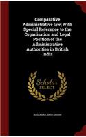 Comparative Administrative Law; With Special Reference to the Organisation and Legal Position of the Administrative Authorities in British India