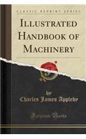 Illustrated Handbook of Machinery (Classic Reprint)