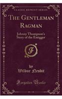 The Gentleman Ragman: Johnny Thompson's Story of the Emigger (Classic Reprint)