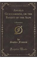 Angelo Guicciardini, or the Bandit of the Alps, Vol. 3 of 4: A Romance (Classic Reprint)(English)