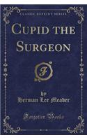 Cupid the Surgeon (Classic Reprint): (English)