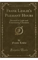 Frank Leslie's Pleasant Hours, Vol. 15: Devoted to Light and Entertaining Literature (Classic Reprint)