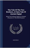 Tale Of The Two Brothers, A Fairy Tale Of Ancient Egypt: Being The D'orbiney Papyrus In Hieratic Characters In The British Museum
