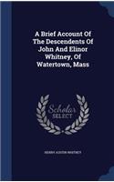 A Brief Account Of The Descendents Of John And Elinor Whitney, Of Watertown, Mass