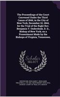 The Proceedings of the Court Convened Under the Third Canon of 1844, in the City of New York, December 10, 1844, for the Trial of the Right Rev. Benjamin T. Onderdonk, D. D., Bishop of New York; on a Presentment Made by the Bishops of Virginia, Ten