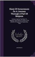 Diary of Occurrences on a Journey Through a Part of Belgium: Holland, and Up the Rhine to Mayence, and Thence to Paris in the Months of August and September 1828