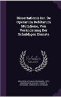 Dissertationis Iur. de Operarum Debitarum Mutatione, Von Veranderung Der Schuldigen Dienste