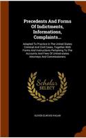 Precedents And Forms Of Indictments, Informations, Complaints...: Adapted To Practice In The United States Criminal And Civil Cases, Together With Forms And Instructions Pertaining To The Accounts And Fees Of Unite