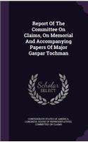 Report Of The Committee On Claims, On Memorial And Accompanying Papers Of Major Gaspar Tochman