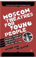 Moscow Theatres for Young People: A Cultural History of Ideological Coercion and Artistic Innovation, 1917-2000