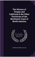 The History of Oregon and California & the Other Territories of the Northwest Coast of North America