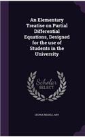 An Elementary Treatise on Partial Differential Equations, Designed for the use of Students in the University